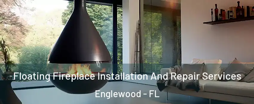 Floating Fireplace Installation And Repair Services Englewood - FL