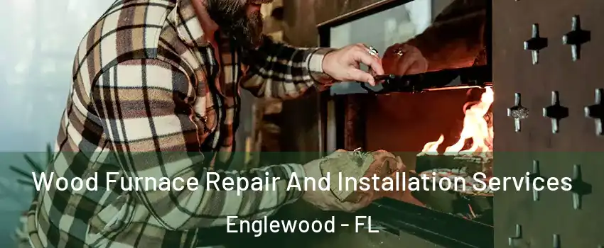  Wood Furnace Repair And Installation Services Englewood - FL